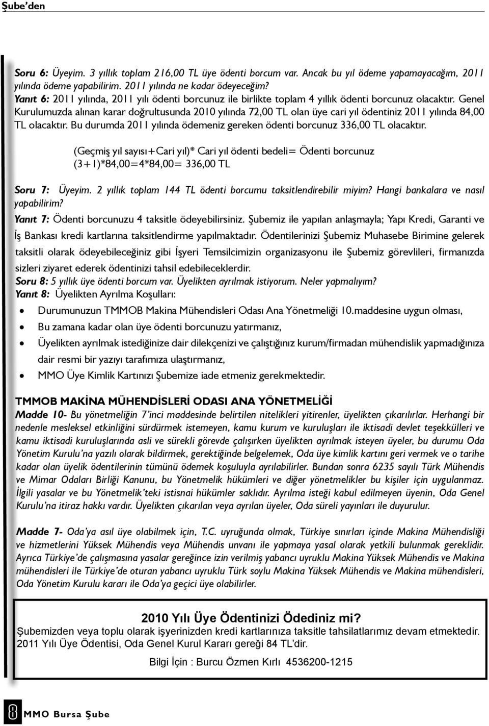 Genel Kurulumuzda alınan karar doğrultusunda 2010 yılında 72,00 TL olan üye cari yıl ödentiniz 2011 yılında 84,00 TL olacaktır.