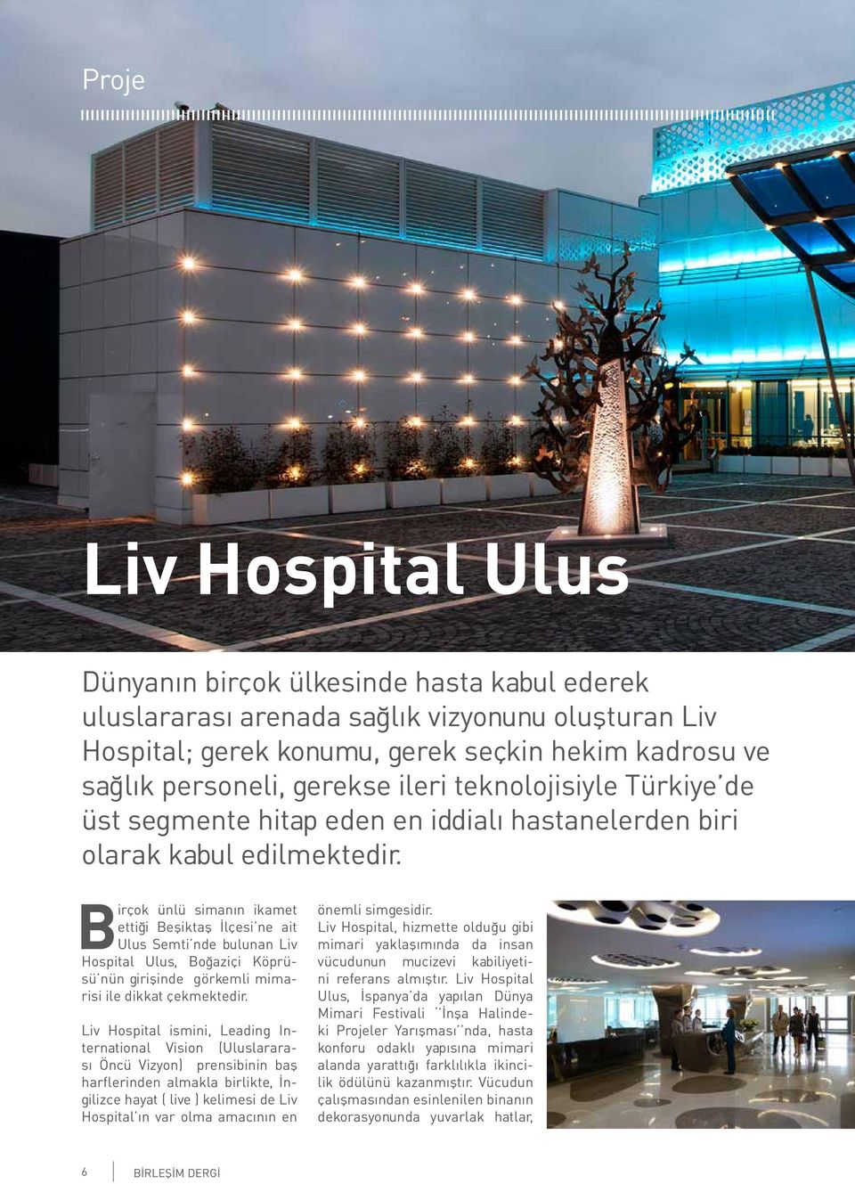 Birçok ünlü simanın ikamet ettiği Beşiktaş İlçesi ne ait Ulus Semti nde bulunan Liv Hospital Ulus, Boğaziçi Köprüsü nün girişinde görkemli mimarisi ile dikkat çekmektedir.