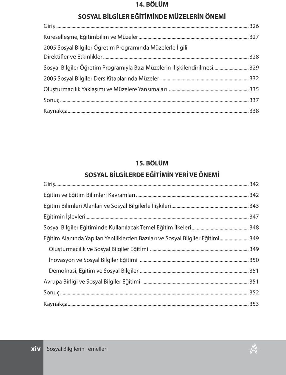 .. 337 Kaynakça... 338 15. BÖLÜM SOSYAL BİLGİLERDE EĞİTİMİN YERİ VE ÖNEMİ Giriş... 342 Eğitim ve Eğitim Bilimleri Kavramları... 342 Eğitim Bilimleri Alanları ve Sosyal Bilgilerle İlişkileri.