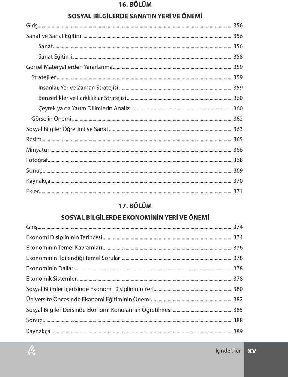 .. 363 Resim... 365 Minyatür... 366 Fotoğraf... 368 Sonuç... 369 Kaynakça... 370 Ekler... 371 17. BÖLÜM SOSYAL BİLGİLERDE EKONOMİNİN YERİ VE ÖNEMİ Giriş... 374 Ekonomi Disiplininin Tarihçesi.
