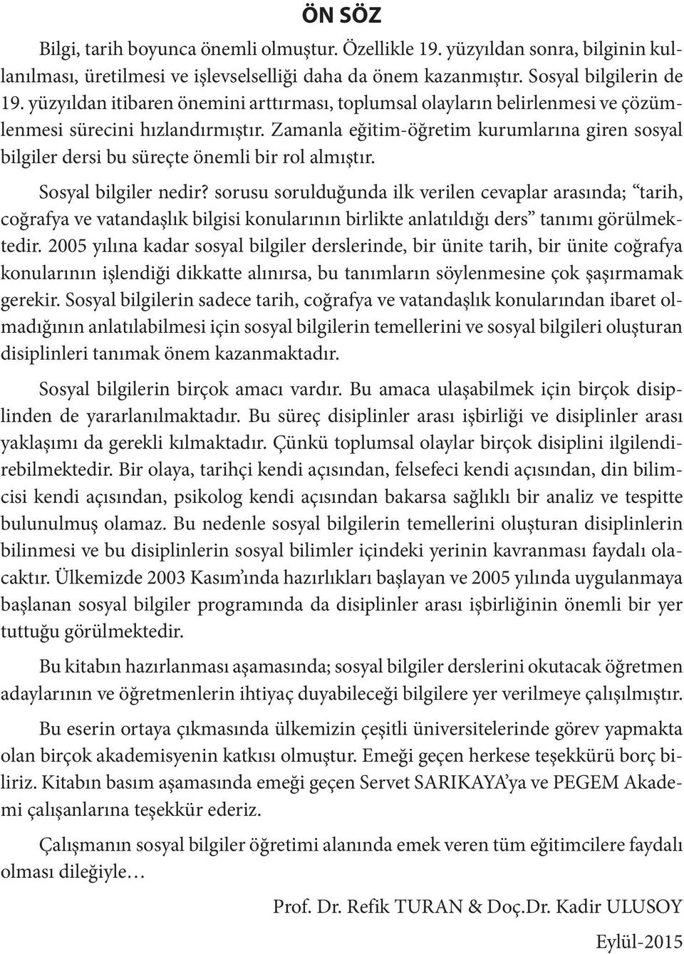 Zamanla eğitim-öğretim kurumlarına giren sosyal bilgiler dersi bu süreçte önemli bir rol almıştır. Sosyal bilgiler nedir?