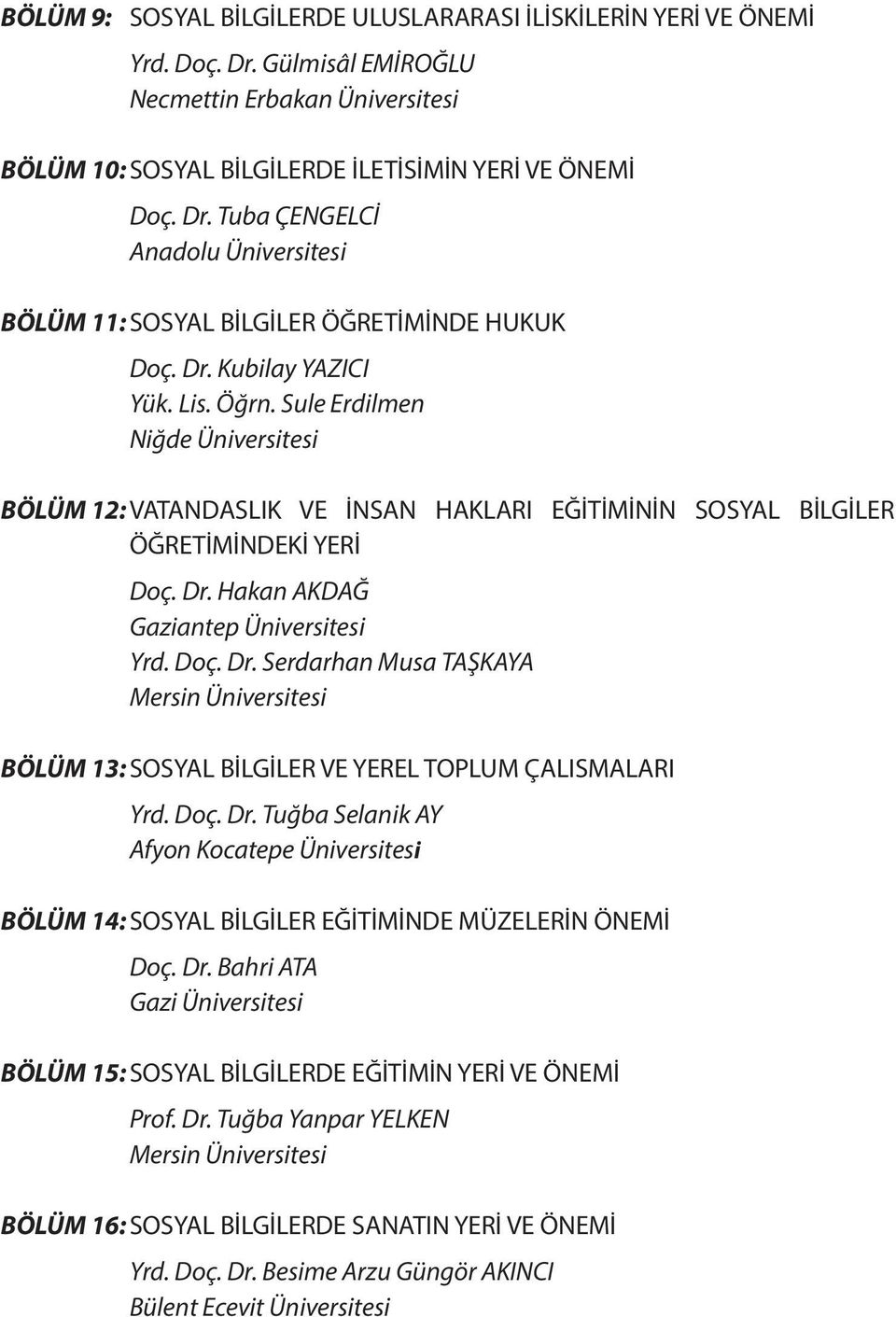 Hakan AKDAĞ Gaziantep Üniversitesi Yrd. Doç. Dr. Serdarhan Musa TAŞKAYA Mersin Üniversitesi BÖLÜM 13: SOSYAL BİLGİLER VE YEREL TOPLUM ÇALISMALARI Yrd. Doç. Dr. Tuğba Selanik AY Afyon Kocatepe Üniversitesi BÖLÜM 14: SOSYAL BİLGİLER EĞİTİMİNDE MÜZELERİN ÖNEMİ Doç.