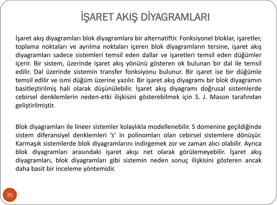 düğümler içerir. Bir sistem, üzerinde işaret akış yönünü gösteren ok bulunan bir dal ile temsil edilir. Dal üzerinde sistemin transfer fonksiyonu bulunur.