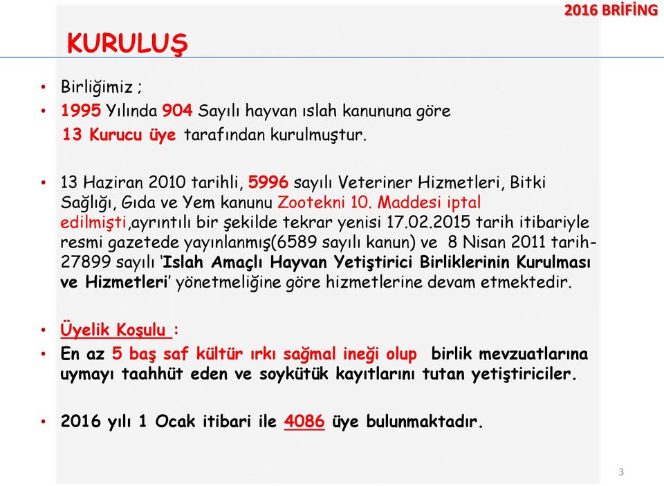 2015 tarih itibariyle resmi gazetede yayınlanmış(6589 sayılı kanun) ve 8 Nisan 2011 tarih- 27899 sayılı Islah Amaçlı Hayvan Yetiştirici Birliklerinin Kurulması ve Hizmetleri