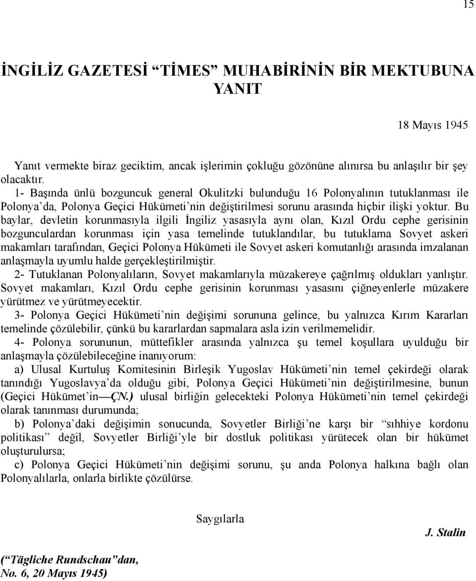 Bu baylar, devletin korunmasıyla ilgili Đngiliz yasasıyla aynı olan, Kızıl Ordu cephe gerisinin bozgunculardan korunması için yasa temelinde tutuklandılar, bu tutuklama Sovyet askeri makamları