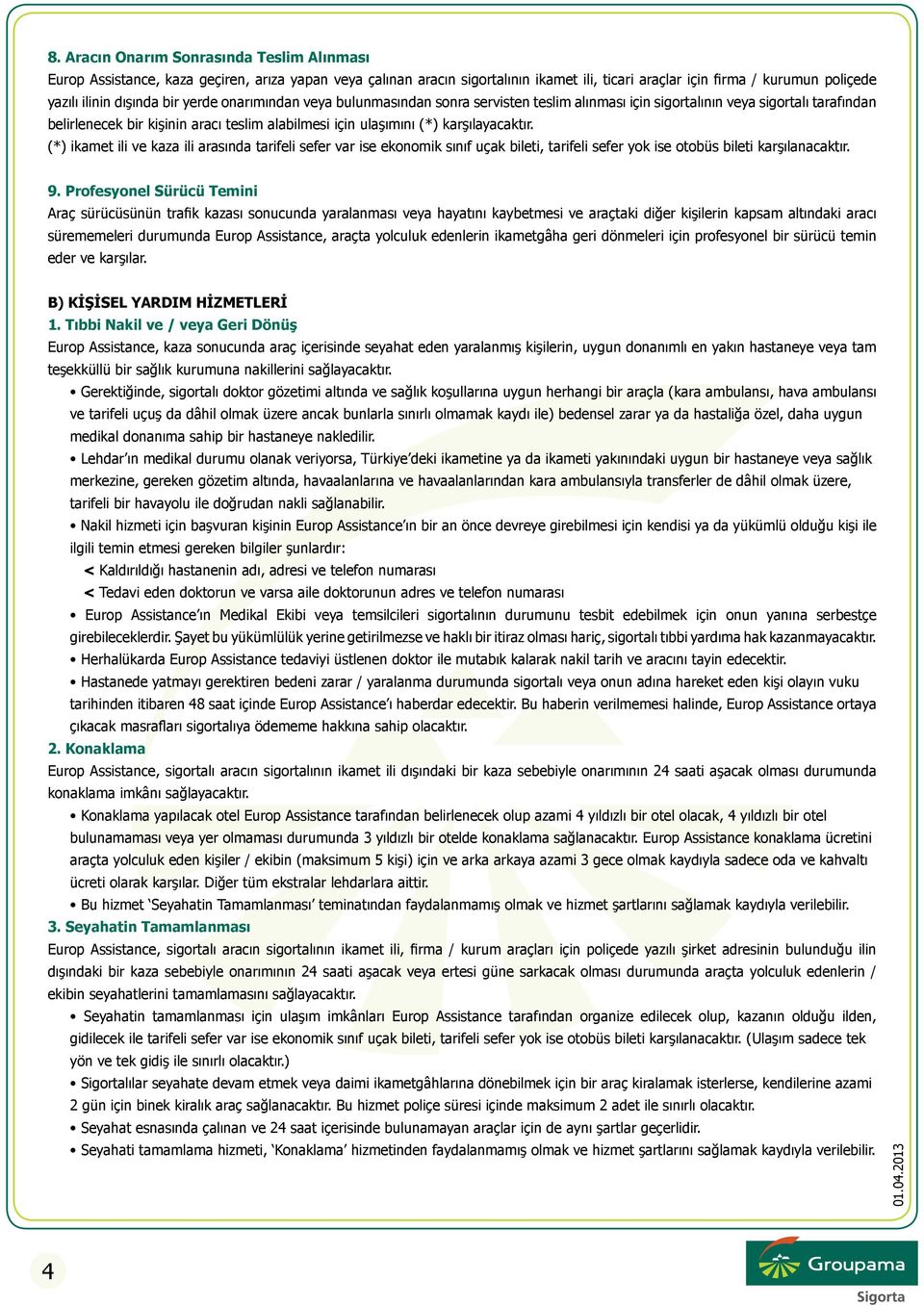 karşılayacaktır. (*) ikamet ili ve kaza ili arasında tarifeli sefer var ise ekonomik sınıf uçak bileti, tarifeli sefer yok ise otobüs bileti karşılanacaktır. 9.