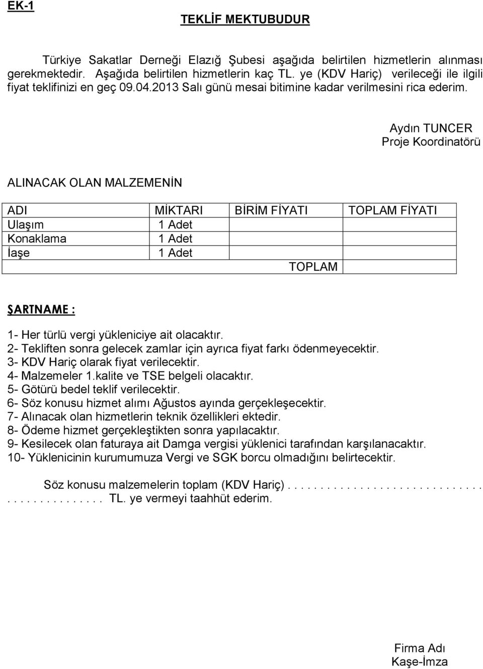 Aydın TUNCER Proje Koordinatörü ALINACAK OLAN MALZEMENİN ADI MİKTARI BİRİM FİYATI TOPLAM FİYATI Ulaşım 1 Adet Konaklama 1 Adet İaşe 1 Adet TOPLAM ŞARTNAME : 1- Her türlü vergi yükleniciye ait