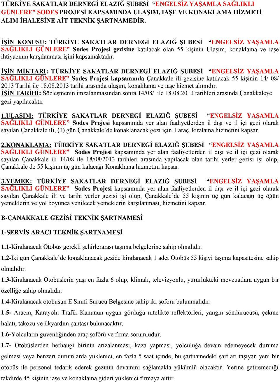 kapsamaktadır. İŞİN MİKTARI: TÜRKİYE SAKATLAR DERNEGİ ELAZIĞ ŞUBESİ ENGELSİZ YAŞAMLA SAĞLIKLI GÜNLERE Sodes Projesi kapsamında Çanakkale ili gezisine katılacak 55 kişinin 14/ 08/ 2013 Tarihi ile 18.