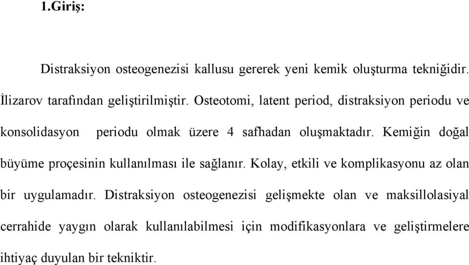 Kemiğin doğal büyüme proçesinin kullanılması ile sağlanır. Kolay, etkili ve komplikasyonu az olan bir uygulamadır.