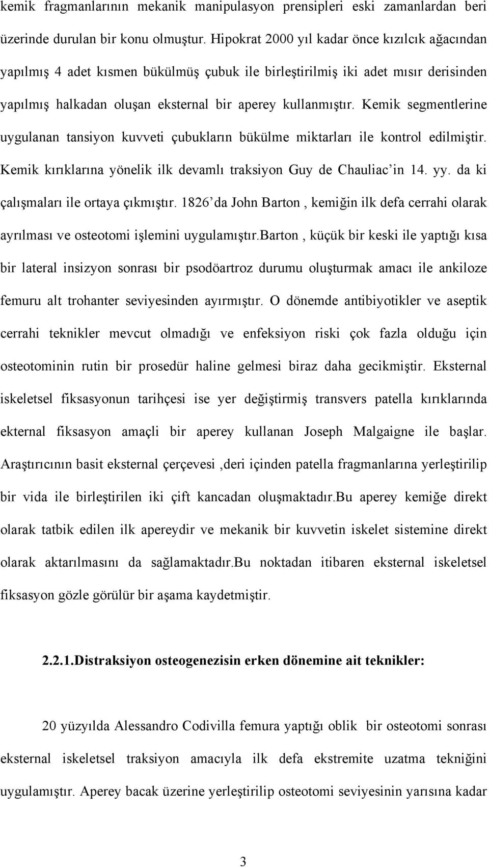 Kemik segmentlerine uygulanan tansiyon kuvveti çubukların bükülme miktarları ile kontrol edilmiştir. Kemik kırıklarına yönelik ilk devamlı traksiyon Guy de Chauliac in 14. yy.