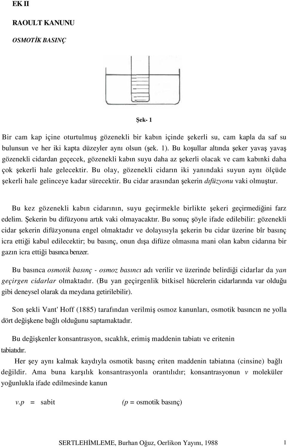 Bu olay, gözenekli cidarın iki yanındaki suyun aynı ölçüde şekerli hale gelinceye kadar sürecektir. Bu cidar arasından şekerin dıfüzyonu vaki olmuştur.