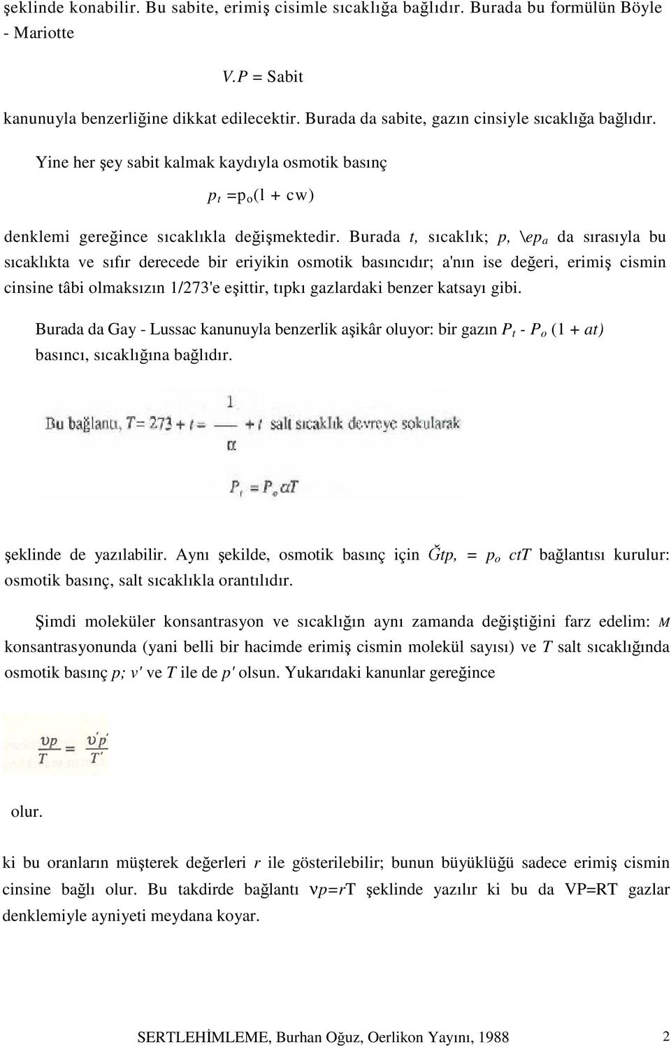 Burada t, sıcaklık; p, \ep a da sırasıyla bu sıcaklıkta ve sıfır derecede bir eriyikin osmotik basıncıdır; a'nın ise değeri, erimiş cismin cinsine tâbi olmaksızın 1/273'e eşittir, tıpkı gazlardaki