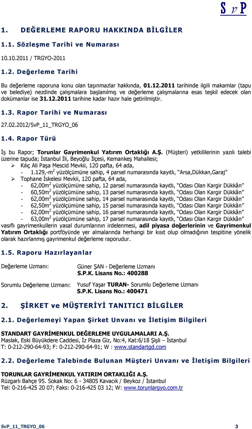 1.3. Rapor Tarihi ve Numarası 27.02.2012/SvP_11_TRGYO_06 1.4. Rapor Türü ĠĢ bu Rapor; Torunlar Gayrimenkul Yatırım Ortaklığı A.ġ.