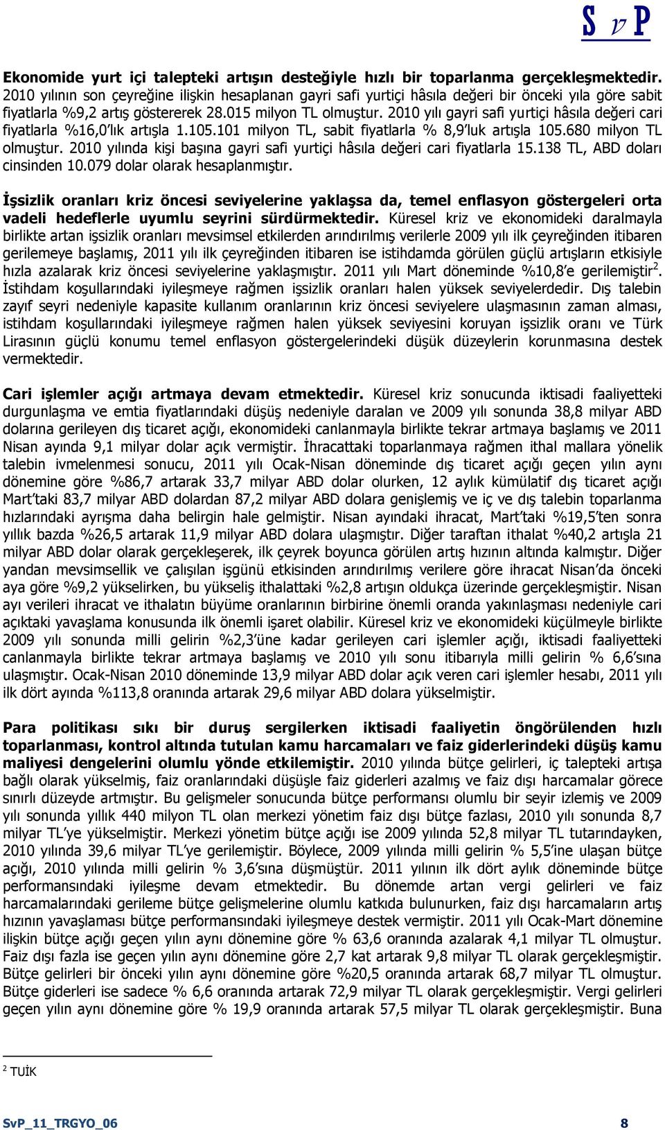 2010 yılı gayri safi yurtiçi hâsıla değeri cari fiyatlarla %16,0 lık artıģla 1.105.101 milyon TL, sabit fiyatlarla % 8,9 luk artıģla 105.680 milyon TL olmuģtur.