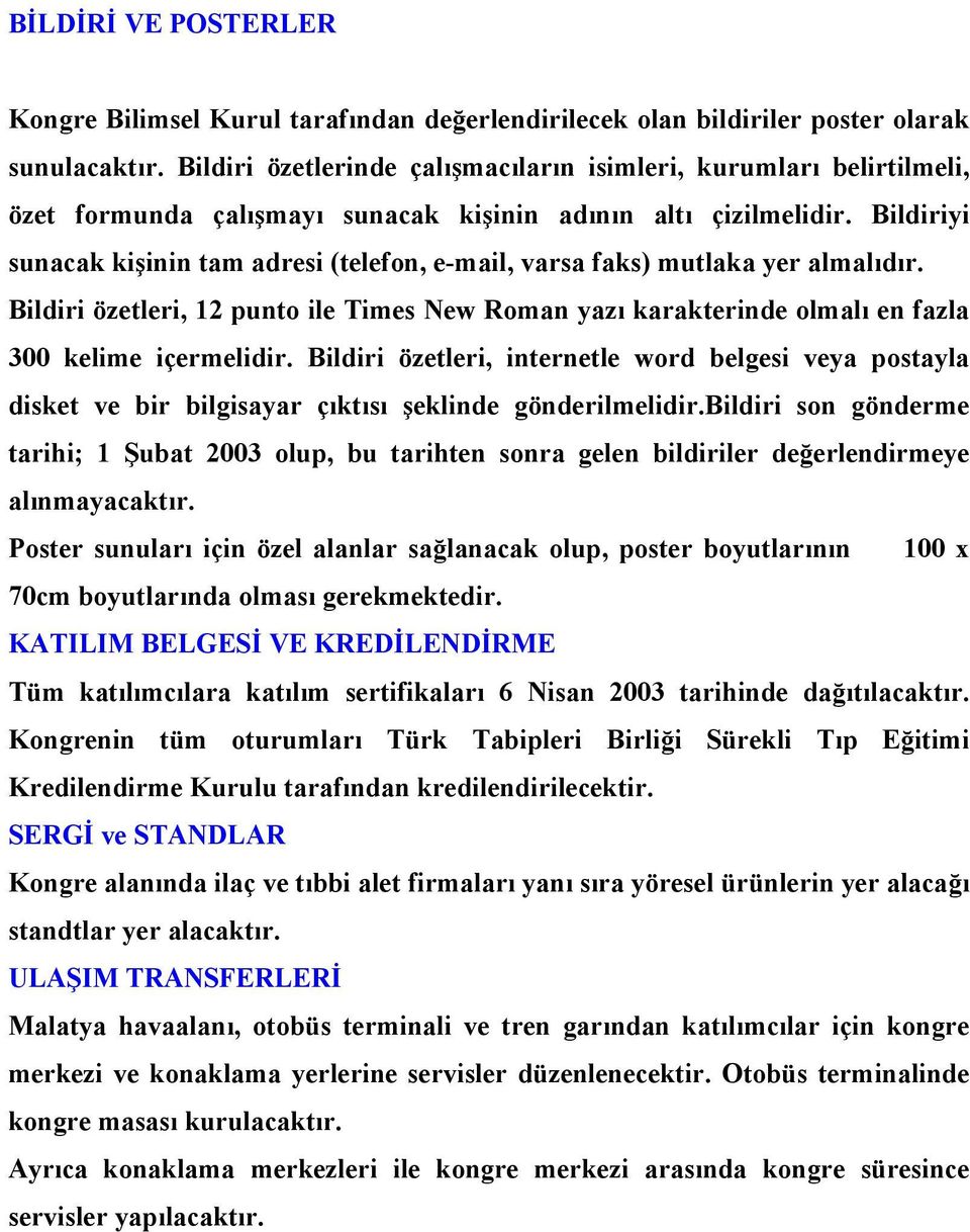 Bildiriyi sunacak kişinin tam adresi (telefon, e-mail, varsa faks) mutlaka yer almalıdır. Bildiri özetleri, 12 punto ile Times New Roman yazı karakterinde olmalı en fazla 300 kelime içermelidir.