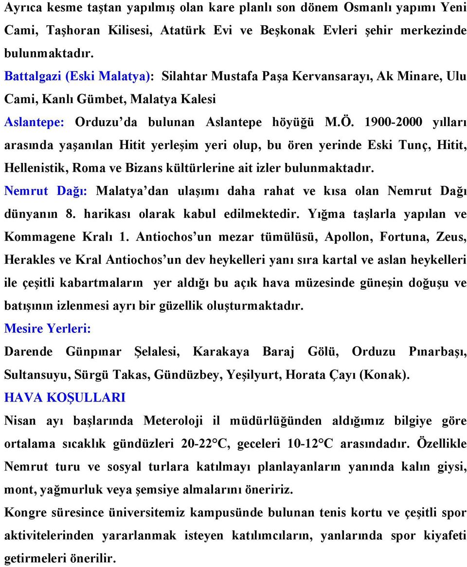 1900-2000 yılları arasında yaşanılan Hitit yerleşim yeri olup, bu ören yerinde Eski Tunç, Hitit, Hellenistik, Roma ve Bizans kültürlerine ait izler bulunmaktadır.