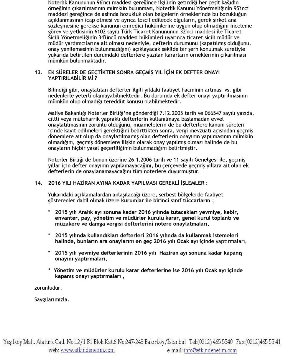 olmadığını inceleme görev ve yetkisinin 6102 sayılı Türk Ticaret Kanununun 32'nci maddesi ile Ticaret Sicili Yönetmeliğinin 34'üncü maddesi hükümleri uyarınca ticaret sicili müdür ve müdür