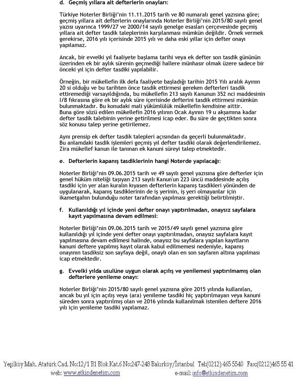 çerçevesinde geçmiş yıllara ait defter tasdik taleplerinin karşılanması mümkün değildir. Örnek vermek gerekirse, 2016 yılı içerisinde 2015 yılı ve daha eski yıllar için defter onayı yapılamaz.