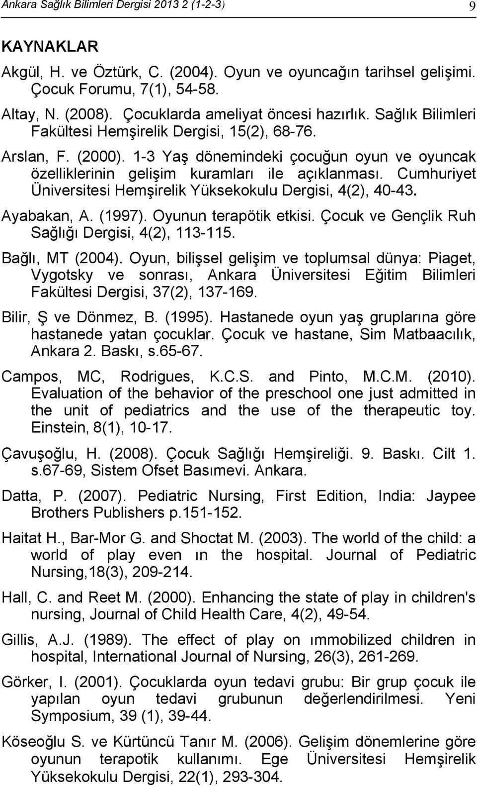 1-3 Yaş dönemindeki çocuğun oyun ve oyuncak özelliklerinin gelişim kuramları ile açıklanması. Cumhuriyet Üniversitesi Hemşirelik Yüksekokulu Dergisi, 4(2), 40-43. Ayabakan, A. (1997).