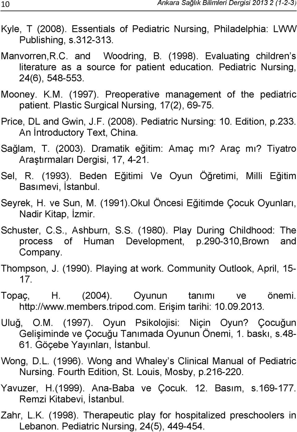 Plastic Surgical Nursing, 17(2), 69-75. Price, DL and Gwin, J.F. (2008). Pediatric Nursing: 10. Edition, p.233. An İntroductory Text, China. Sağlam, T. (2003). Dramatik eğitim: Amaç mı? Araç mı?