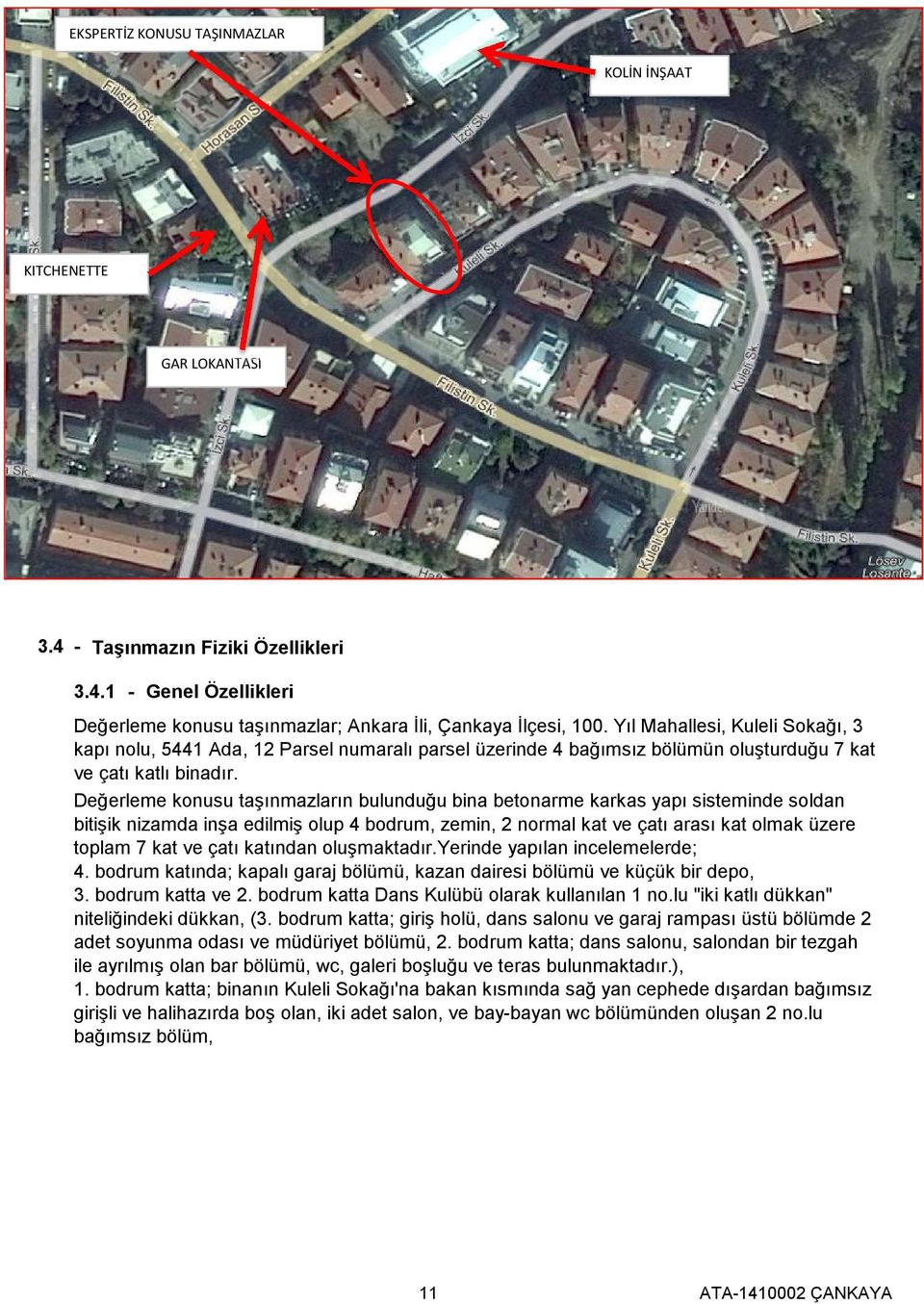 Değerleme konusu taşınmazların bulunduğu bina betonarme karkas yapı sisteminde soldan bitişik nizamda inşa edilmiş olup 4 bodrum, zemin, 2 normal kat ve çatı arası kat olmak üzere toplam 7 kat ve