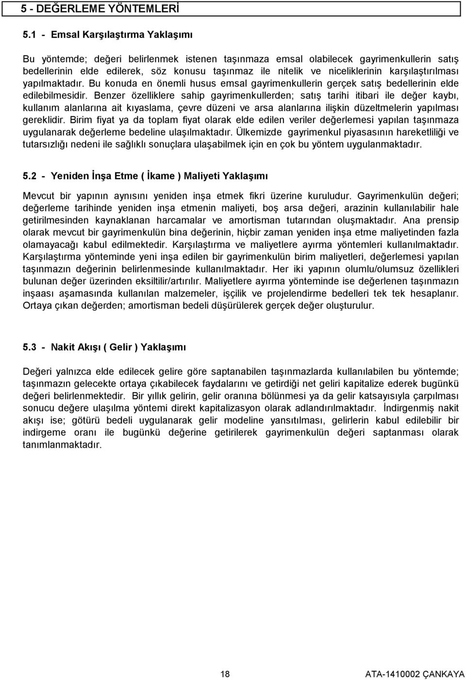 niceliklerinin karşılaştırılması yapılmaktadır. Bu konuda en önemli husus emsal gayrimenkullerin gerçek satış bedellerinin elde edilebilmesidir.