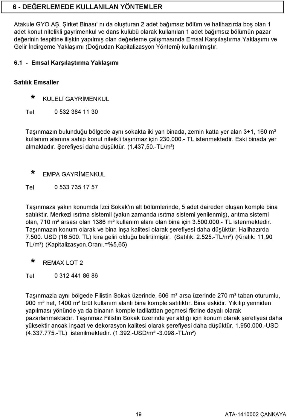 ilişkin yapılmış olan değerleme çalışmasında Emsal Karşılaştırma Yaklaşımı ve Gelir İndirgeme Yaklaşımı (Doğrudan Kapitalizasyon Yöntemi) kullanılmıştır. 6.