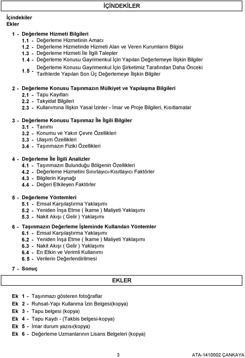 35 - İÇİNDEKİLER Değerleme Konusu Gayrimenkul İçin Şirketimiz Tarafından Daha Önceki Tarihlerde Yapılan Son Üç Değerlemeye İlişkin Bilgiler 2-3 - 4-5 - 6-7 - Değerleme Konusu Taşınmazın Mülkiyet ve