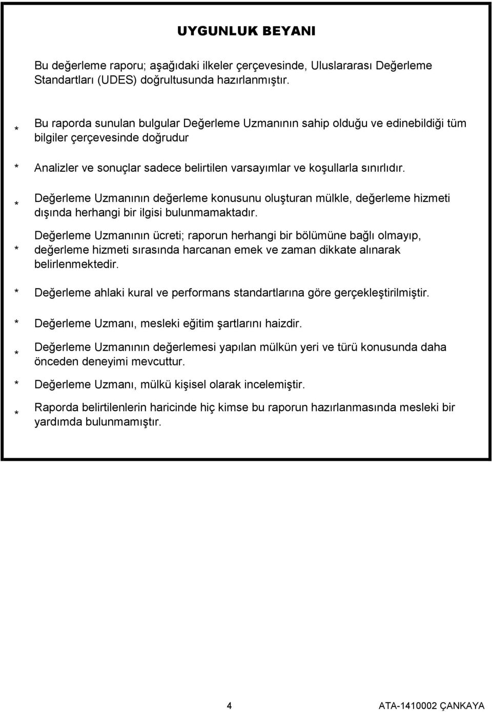 Değerleme Uzmanının değerleme konusunu oluşturan mülkle, değerleme hizmeti dışında herhangi bir ilgisi bulunmamaktadır.