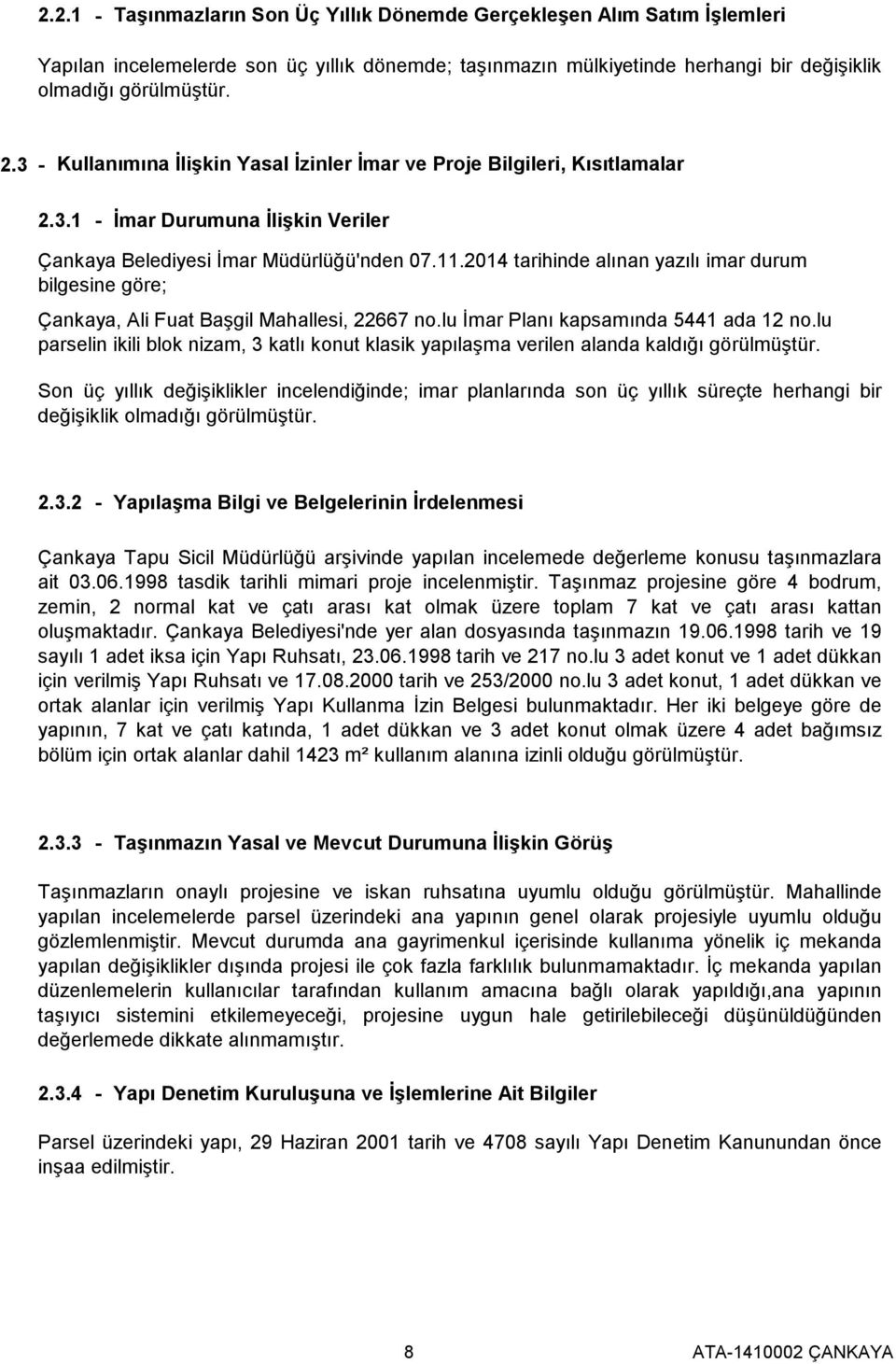 2014 tarihinde alınan yazılı imar durum bilgesine göre; Çankaya, Ali Fuat Başgil Mahallesi, 22667 no.lu İmar Planı kapsamında 5441 ada 12 no.