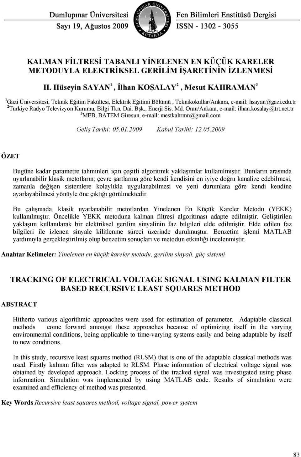 tr ürkiye Radyo elevizyon Kurumu, Bilgi kn. Dai. Bşk., Enerji Sis. Md. Oran/Ankara, e-mail: ilhan.kosalay@trt.net.tr 3 MEB, BAEM Giresun, e-mail: mestkahrmn@gmail.com Geliş arihi: 05.01.