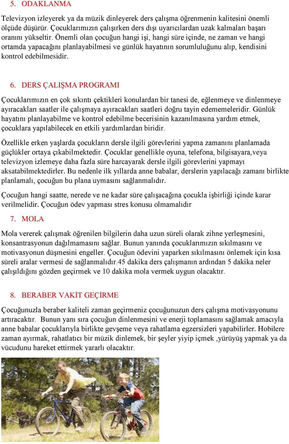 Önemli olan çocuğun hangi işi, hangi süre içinde, ne zaman ve hangi ortamda yapacağını planlayabilmesi ve günlük hayatının sorumluluğunu alıp, kendisini kontrol edebilmesidir. 6.