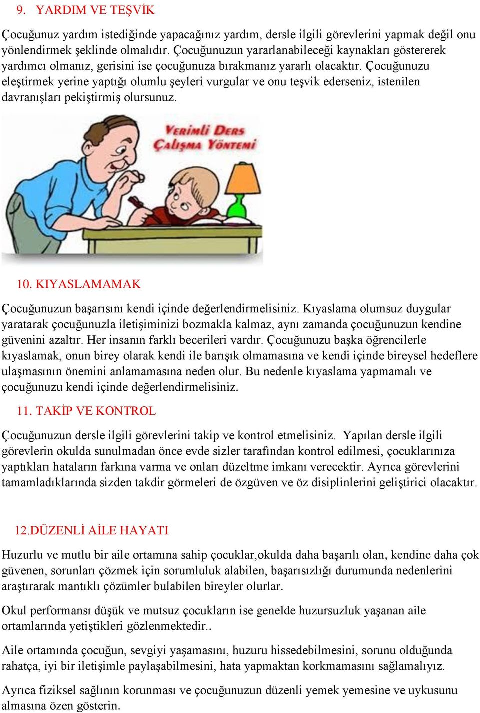 Çocuğunuzu eleştirmek yerine yaptığı olumlu şeyleri vurgular ve onu teşvik ederseniz, istenilen davranışları pekiştirmiş olursunuz. 10.