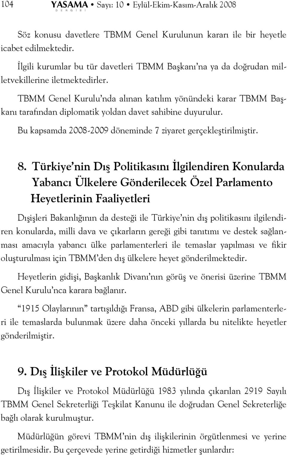 TBMM Genel Kurulu nda alınan katılım yönündeki karar TBMM Başkanı tarafından diplomatik yoldan davet sahibine duyurulur. Bu kapsamda 2008-2009 döneminde 7 ziyaret gerçekleştirilmiştir. 8.