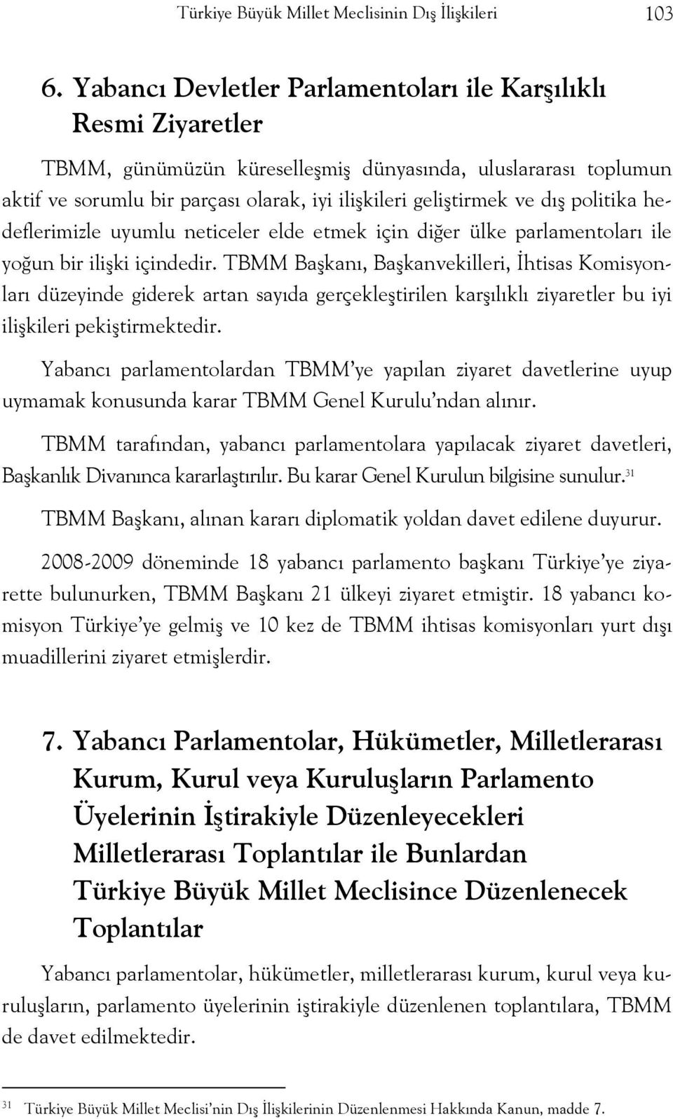 politika hedeflerimizle uyumlu neticeler elde etmek için diğer ülke parlamentoları ile yoğun bir ilişki içindedir.