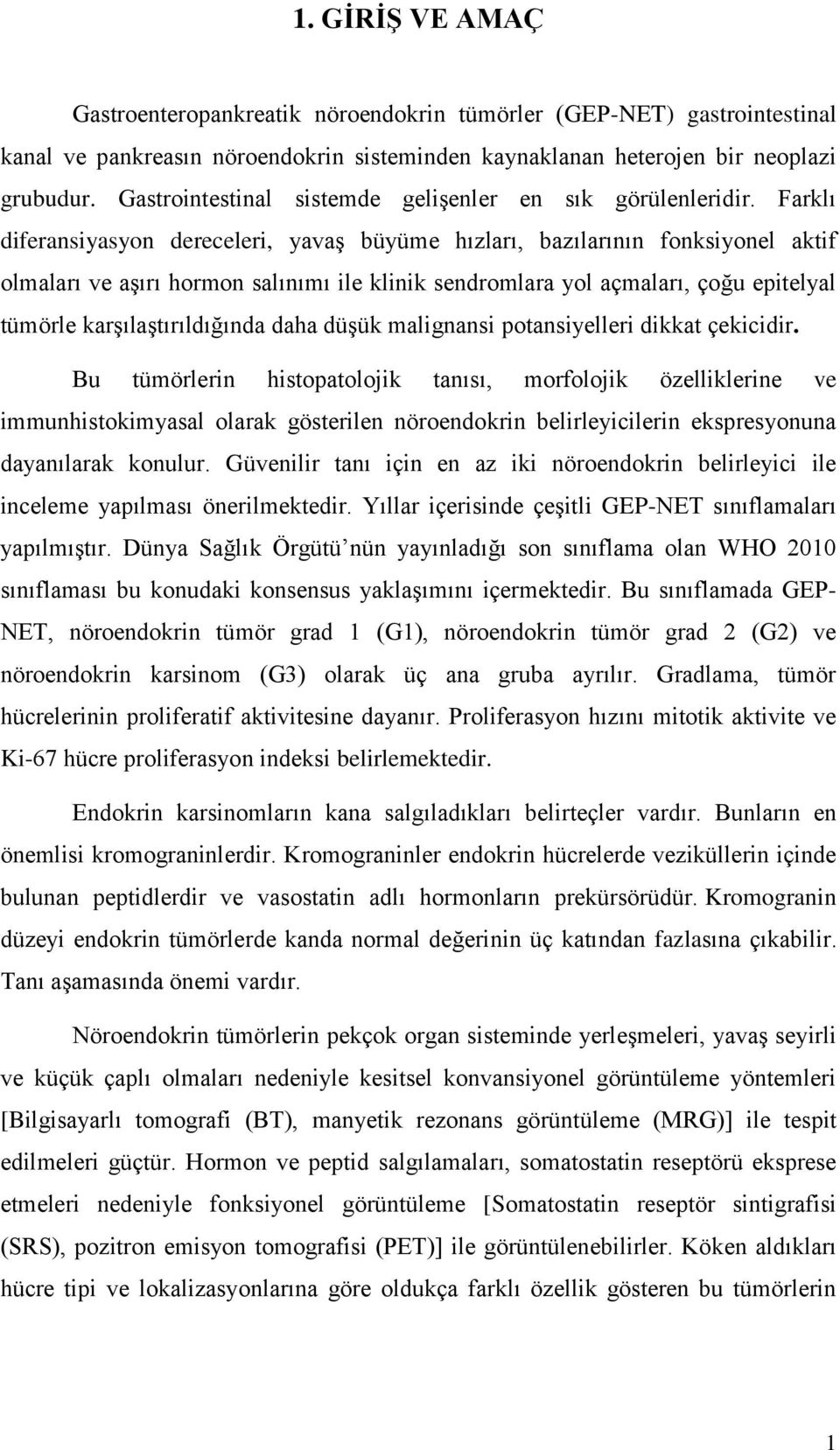 Farklı diferansiyasyon dereceleri, yavaş büyüme hızları, bazılarının fonksiyonel aktif olmaları ve aşırı hormon salınımı ile klinik sendromlara yol açmaları, çoğu epitelyal tümörle