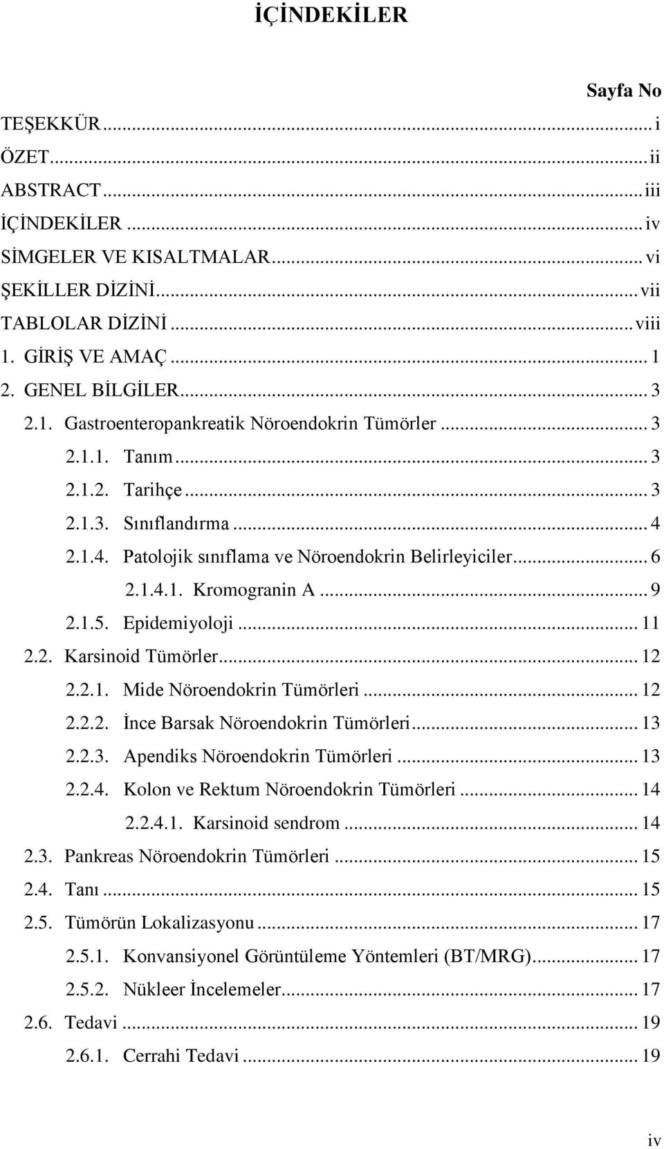 .. 9 2.1.5. Epidemiyoloji... 11 2.2. Karsinoid Tümörler... 12 2.2.1. Mide Nöroendokrin Tümörleri... 12 2.2.2. İnce Barsak Nöroendokrin Tümörleri... 13 2.2.3. Apendiks Nöroendokrin Tümörleri... 13 2.2.4.