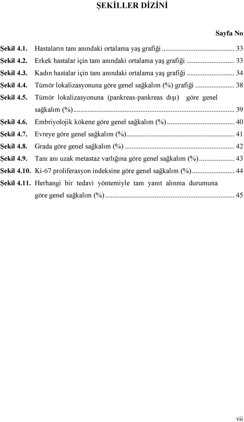 Embriyolojik kökene göre genel sağkalım (%)... 40 Şekil 4.7. Evreye göre genel sağkalım (%)... 41 Şekil 4.8. Grada göre genel sağkalım (%)... 42 Şekil 4.9.