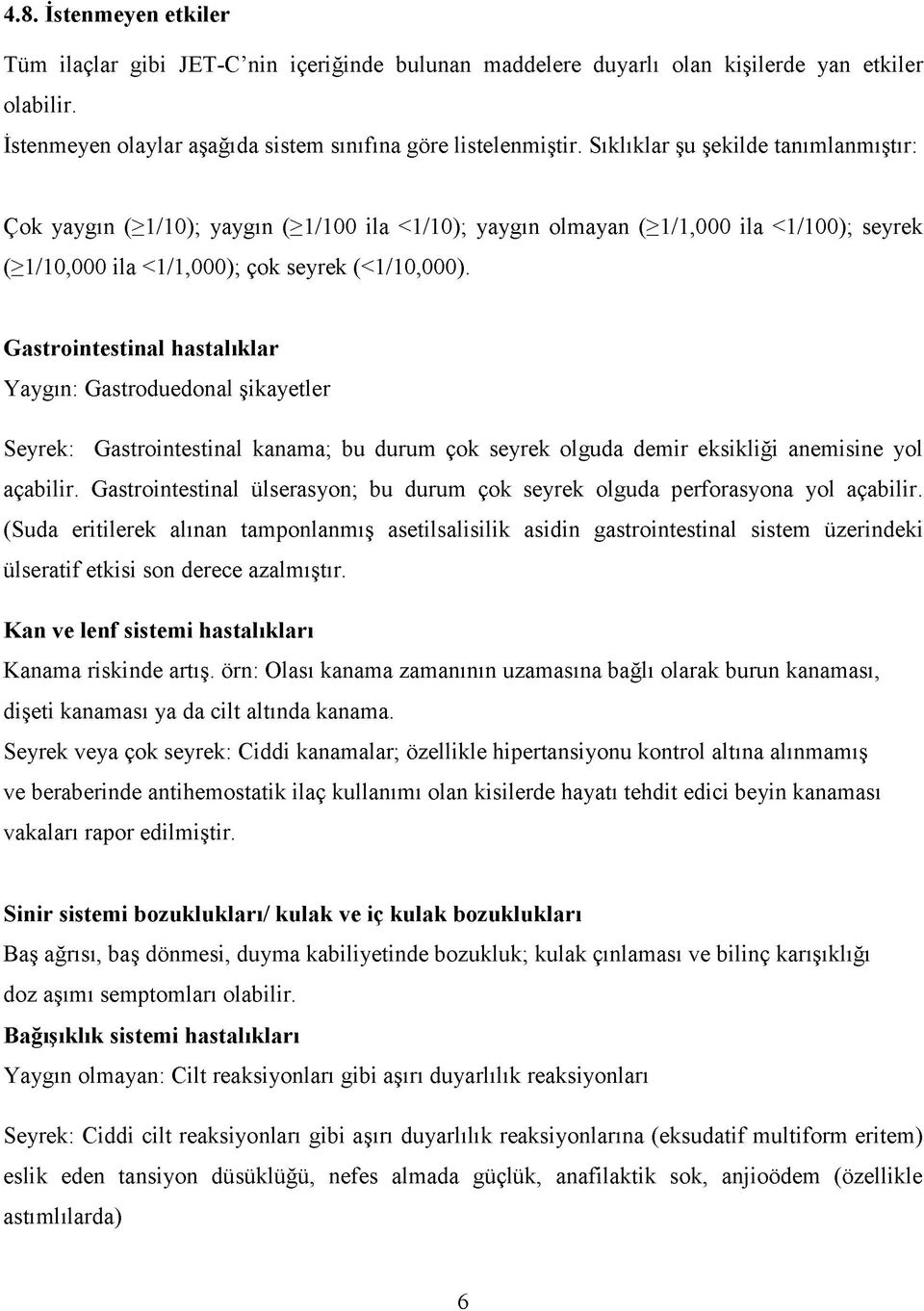 Gastrointestinal hastalıklar Yaygın: Gastroduedonal şikayetler Seyrek: Gastrointestinal kanama; bu durum çok seyrek olguda demir eksikliği anemisine yol açabilir.