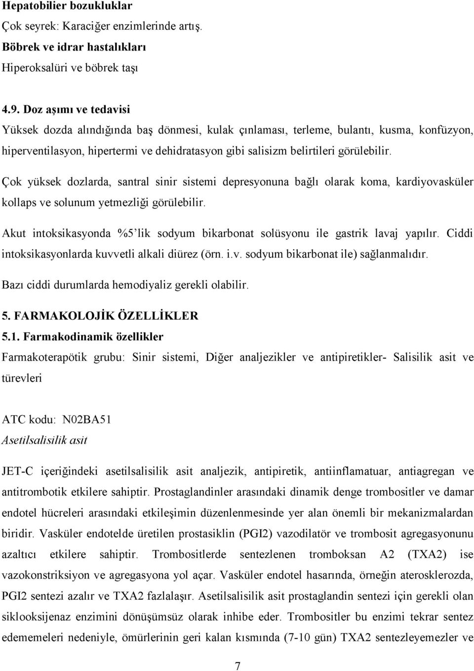 Çok yüksek dozlarda, santral sinir sistemi depresyonuna bağlı olarak koma, kardiyovasküler kollaps ve solunum yetmezliği görülebilir.