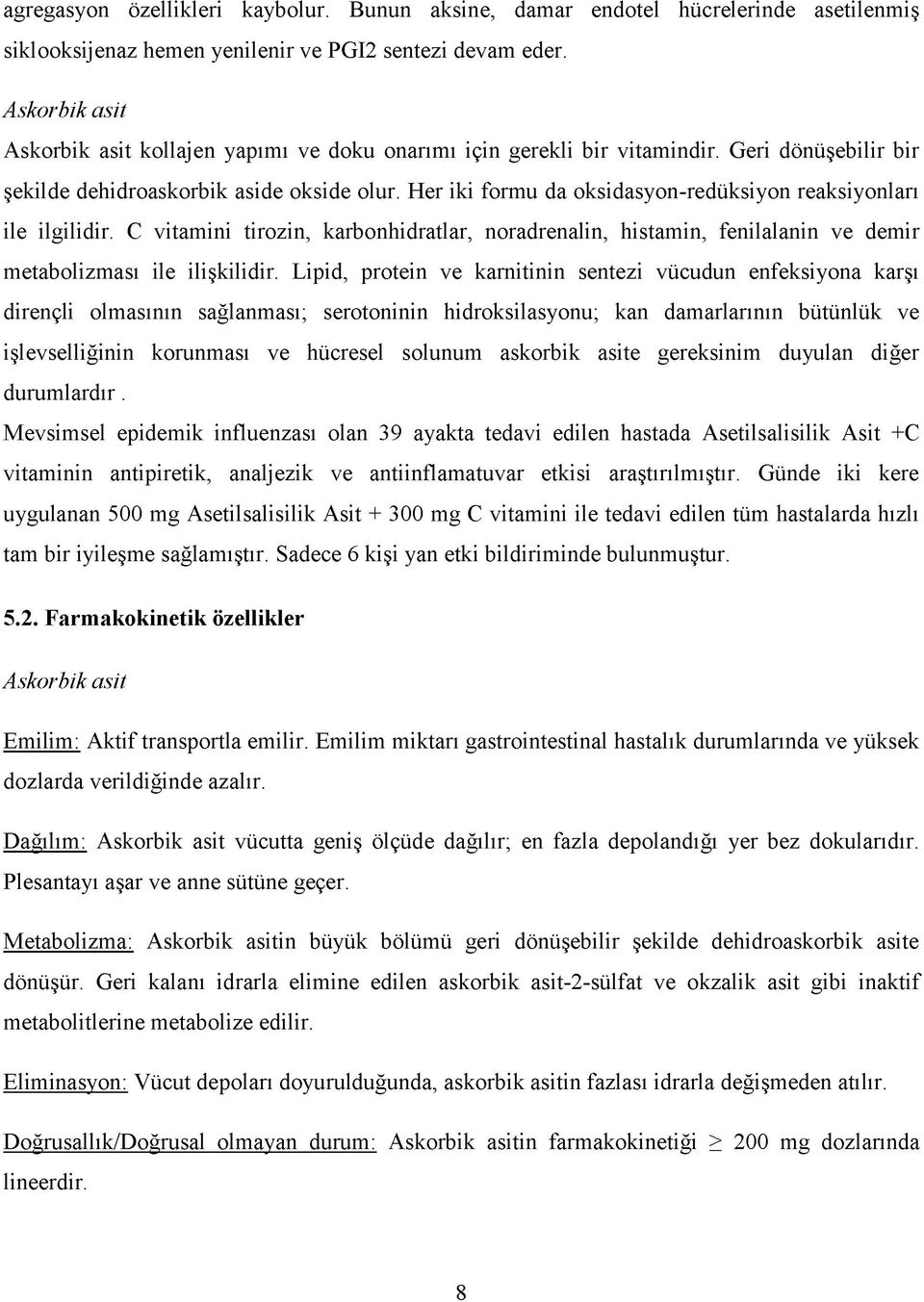 Her iki formu da oksidasyon-redüksiyon reaksiyonları ile ilgilidir. C vitamini tirozin, karbonhidratlar, noradrenalin, histamin, fenilalanin ve demir metabolizması ile ilişkilidir.