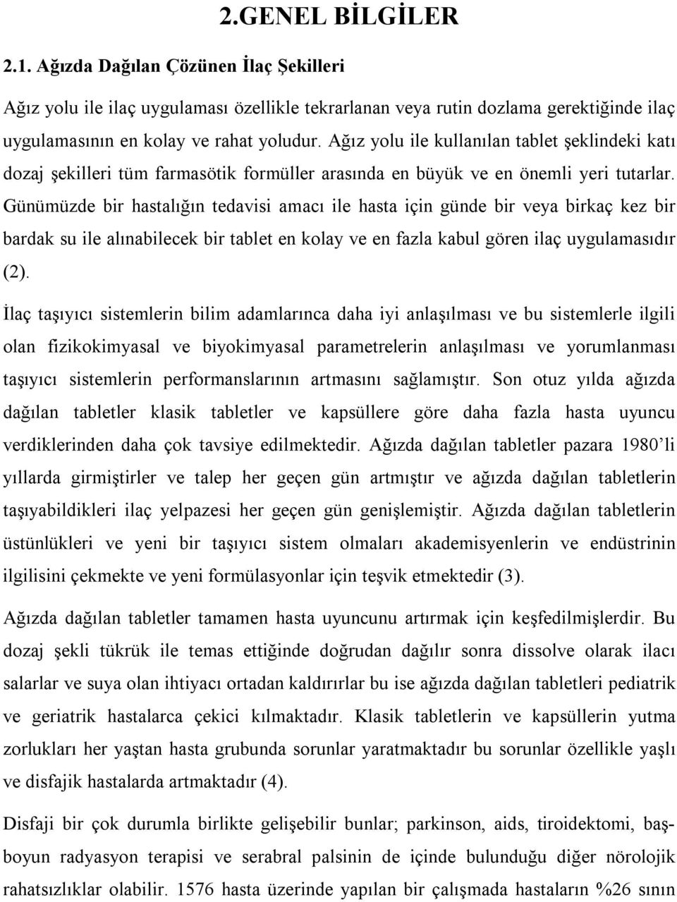 Günümüzde bir hastalığın tedavisi amacı ile hasta için günde bir veya birkaç kez bir bardak su ile alınabilecek bir tablet en kolay ve en fazla kabul gören ilaç uygulamasıdır (2).