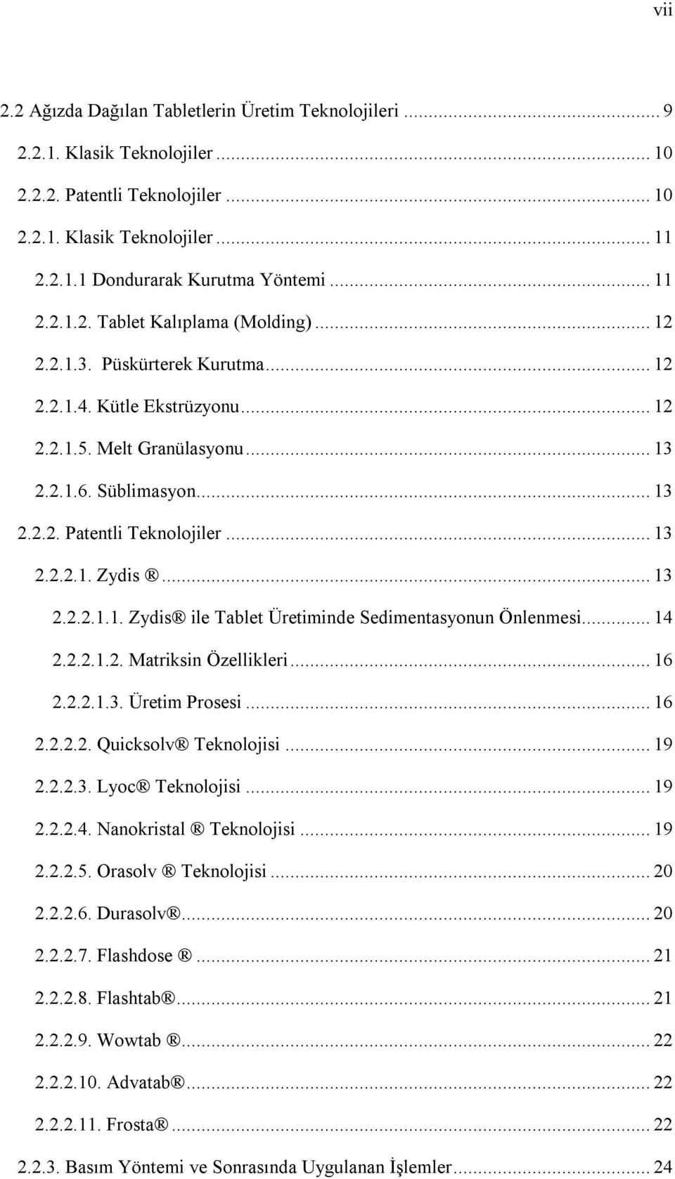 .. 13 2.2.2.1. Zydis... 13 2.2.2.1.1. Zydis ile Tablet Üretiminde Sedimentasyonun Önlenmesi... 14 2.2.2.1.2. Matriksin Özellikleri... 16 2.2.2.1.3. Üretim Prosesi... 16 2.2.2.2. Quicksolv Teknolojisi.