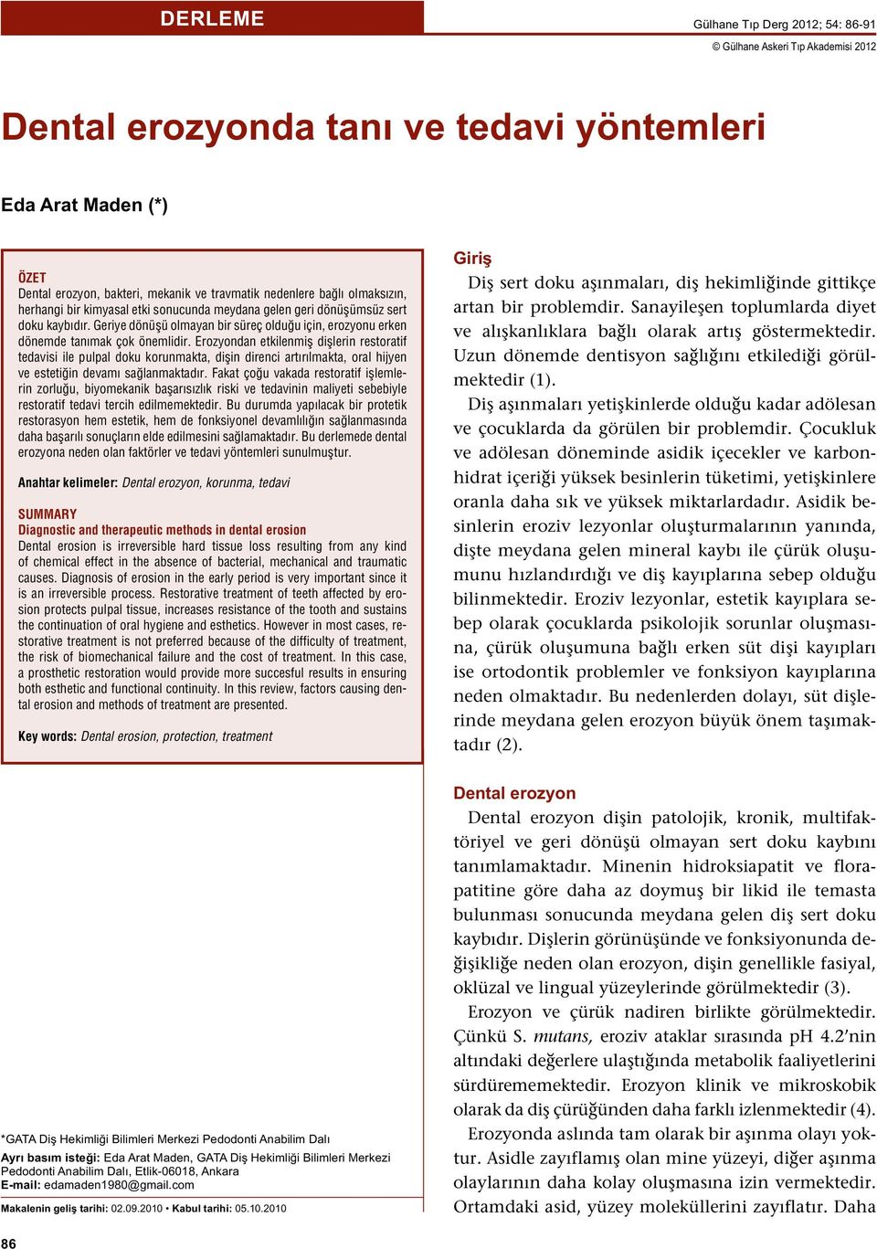 Erozyondan etkilenmiş dişlerin restoratif tedavisi ile pulpal doku korunmakta, dişin direnci artırılmakta, oral hijyen ve estetiğin devamı sağlanmaktadır.