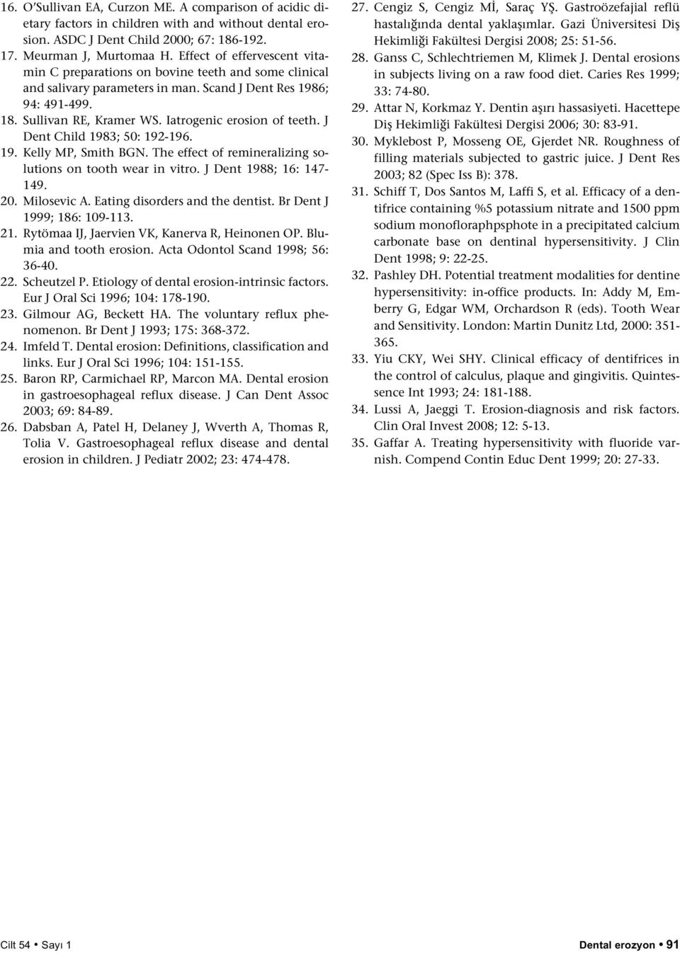 Iatrogenic erosion of teeth. J Dent Child 1983; 50: 192-196. 19. Kelly MP, Smith BGN. The effect of remineralizing solutions on tooth wear in vitro. J Dent 1988; 16: 147-149. 20. Milosevic A.