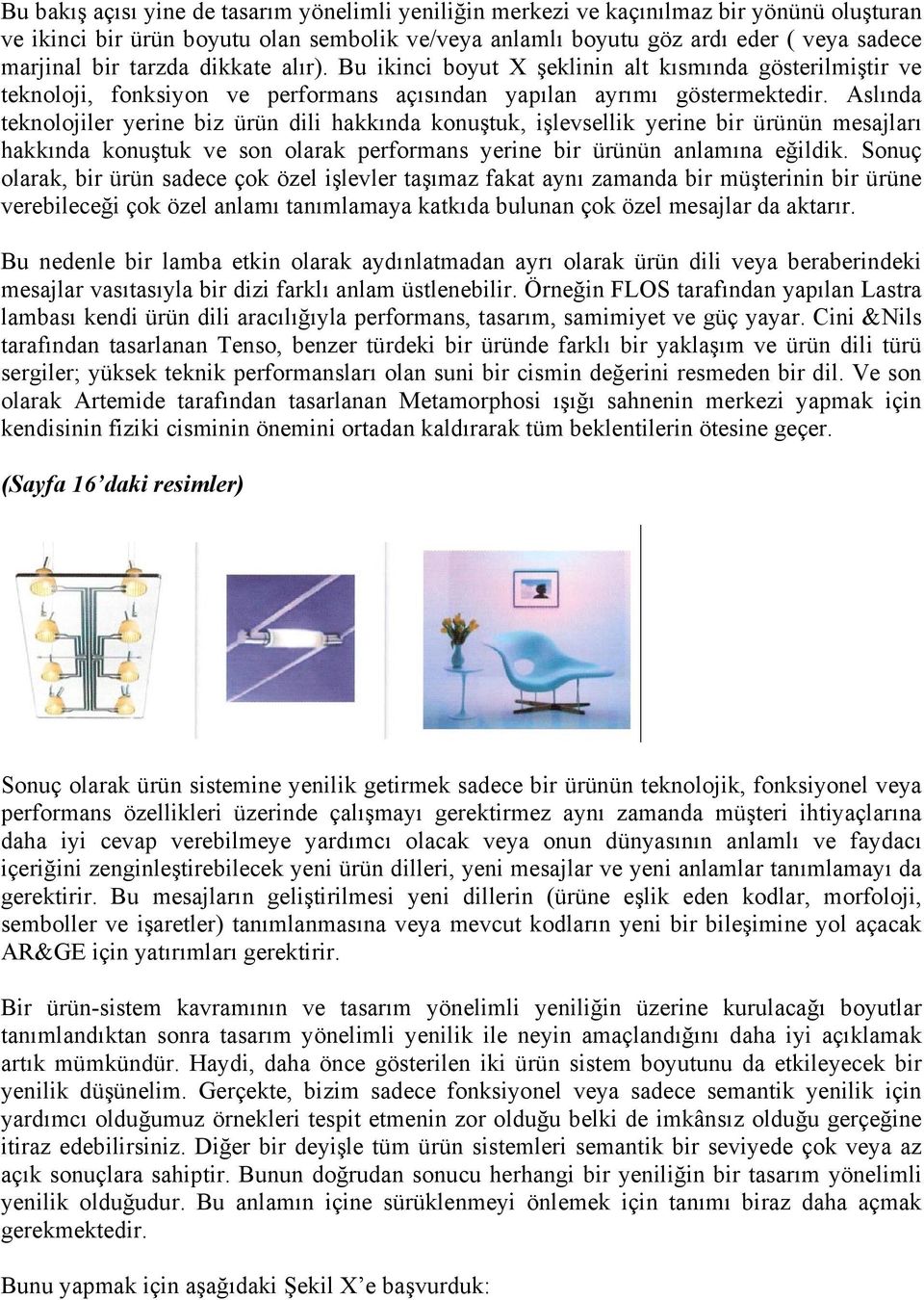 Aslında teknolojiler yerine biz ürün dili hakkında konuştuk, işlevsellik yerine bir ürünün mesajları hakkında konuştuk ve son olarak performans yerine bir ürünün anlamına eğildik.