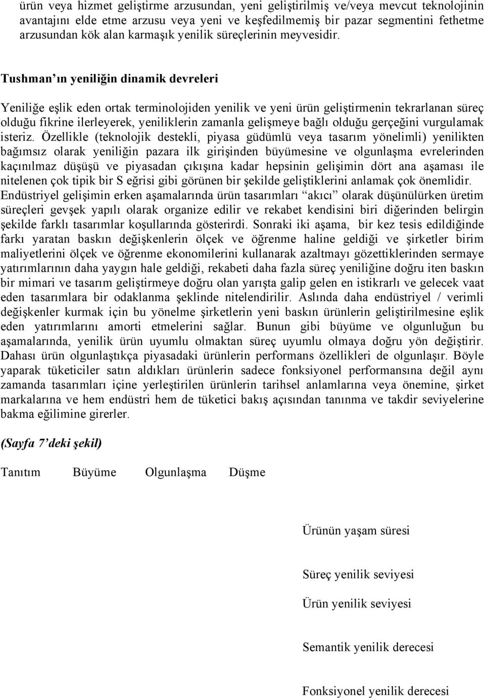 Tushman ın yeniliğin dinamik devreleri Yeniliğe eşlik eden ortak terminolojiden yenilik ve yeni ürün geliştirmenin tekrarlanan süreç olduğu fikrine ilerleyerek, yeniliklerin zamanla gelişmeye bağlı