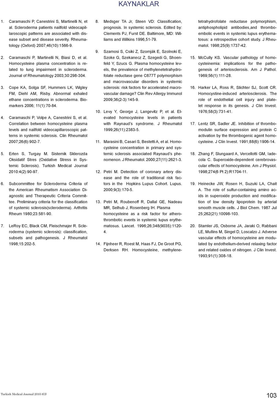 Journal of Rheumatology 2003;30:298-304. Cope KA, Solga SF, Hummers LK, Wigley FM, Diehl AM, Risby. Abnormal exhaled ethane concentrations in scleroderma. Biomarkers 2006; 11(1):70-84.