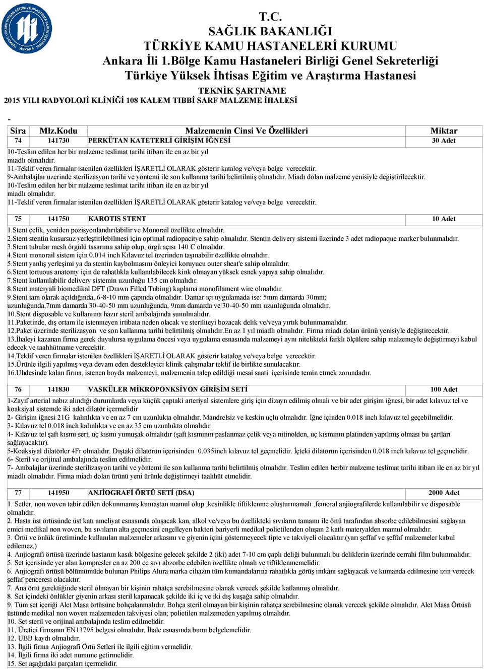 9Ambalajlar üzerinde sterilizasyon tarihi ve yöntemi ile son kullanma tarihi belirtilmiş olmalıdır. Miadı dolan malzeme yenisiyle değiştirilecektir.