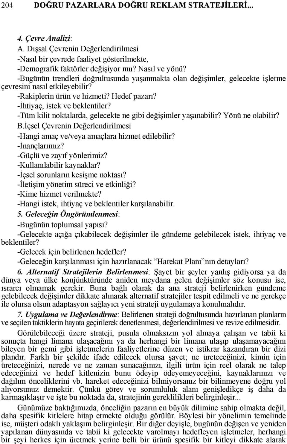 -Tüm kilit noktalarda, gelecekte ne gibi değişimler yaşanabilir? Yönü ne olabilir? B.İçsel Çevrenin Değerlendirilmesi -Hangi amaç ve/veya amaçlara hizmet edilebilir? -İnançlarımız?